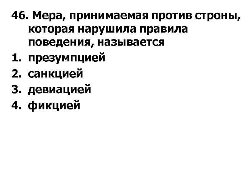 46. Мера, принимаемая против строны, которая нарушила правила поведения, называется презумпцией санкцией девиацией фикцией